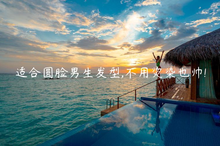 適合圓臉男生發型,不用燙染也帥!