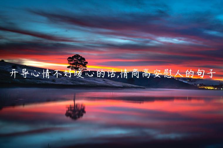 開導心情不好暖心的話,情商高安慰人的句子