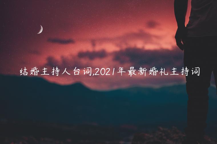 結婚主持人臺詞,2021年最新婚禮主持詞