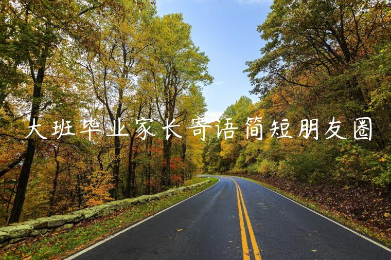 大班畢業家長寄語簡短朋友圈