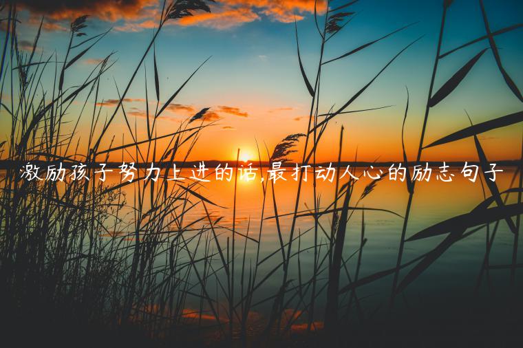 激勵孩子努力上進的話,最打動人心的勵志句子