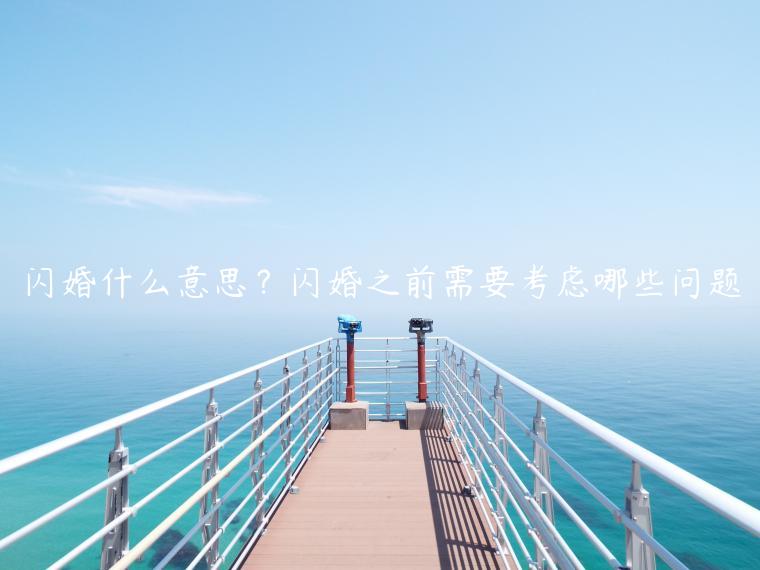 閃婚什么意思？閃婚之前需要考慮哪些問題