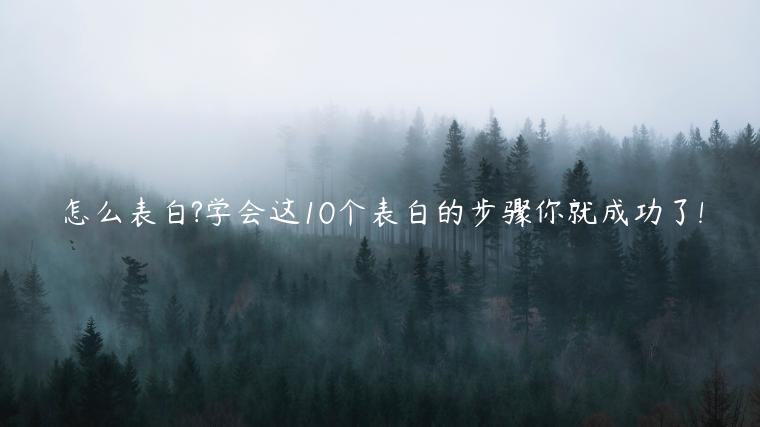 怎么表白?學會這10個表白的步驟你就成功了!