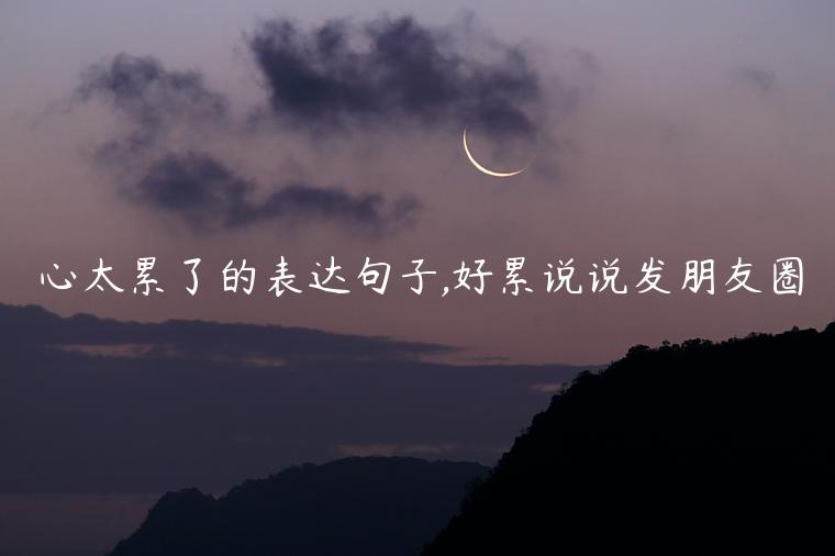 心太累了的表達句子,好累說說發朋友圈