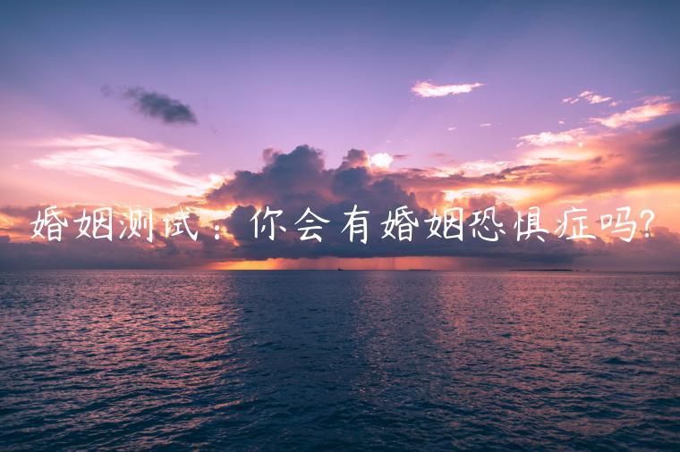 婚姻測試：你會有婚姻恐懼癥嗎?