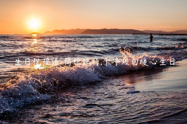 生日祝福語 簡(jiǎn)短獨(dú)特,干凈短句暖心生日