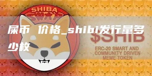 shibi發(fā)行量多少枚-屎幣價(jià)格