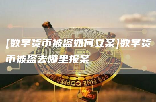 比特幣被盜能追回嗎-比特幣被盜能否立案