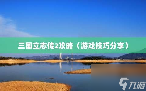 游戲技巧推薦(三國立志傳2攻略)