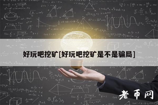 好玩吧挖礦好玩吧挖礦是不是騙局