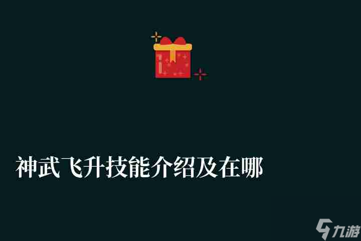 技能調整內容及多少級學(神武飛升技能介紹及在哪學)