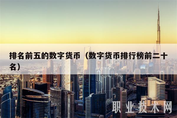 排名前五的數字貨幣（數字貨幣排行榜前二十名）