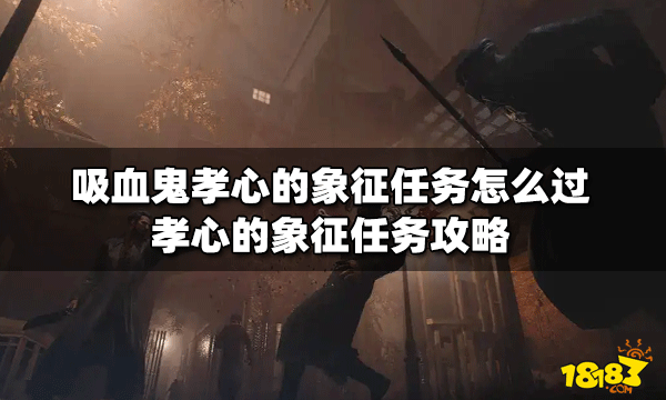 吸血鬼孝心的象征任務(wù)怎么過?【孝心的象征任務(wù)攻略】