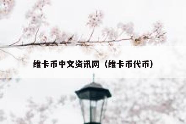 維卡幣中文資訊網(wǎng)（維卡幣代幣）