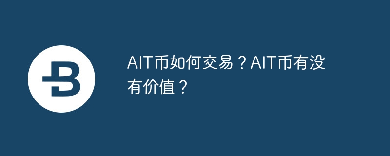 AIT幣怎么交易?AIT幣有沒(méi)有價(jià)值?