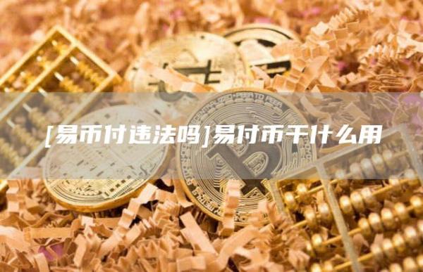 易幣付違法嗎?易付幣干什么用?