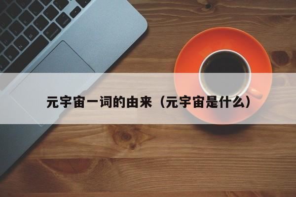 【元宇宙一詞的由來】?元宇宙是什么意思