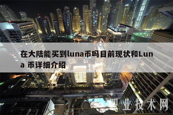 在大陸能買到luna幣嗎?目前現(xiàn)狀和Luna 幣詳細介紹