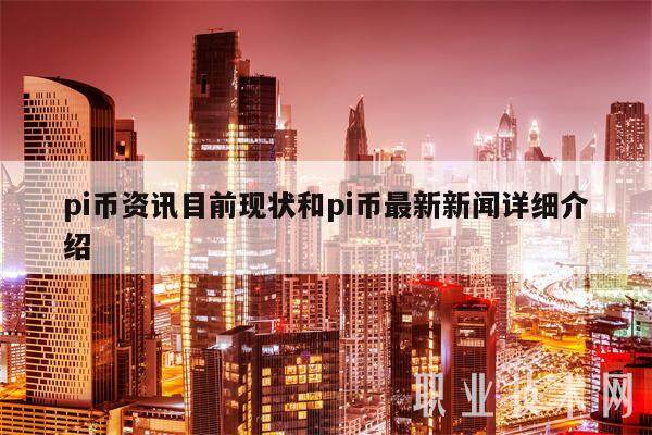 pi幣資訊目前現(xiàn)狀和pi幣最新新聞詳細介紹