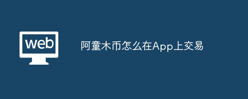 阿童木幣怎么在App上交易?