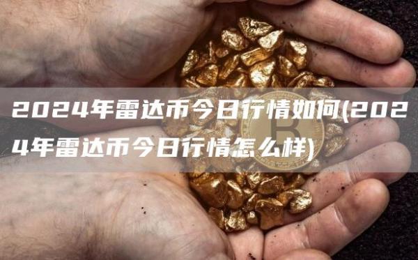 2024年雷達幣今日行情怎么?