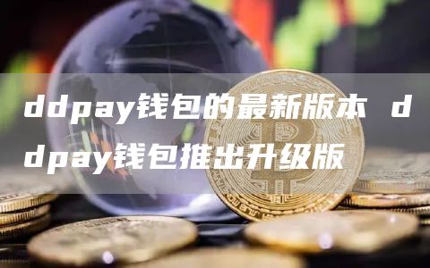 ddpay錢包的最新版本 ddpay錢包推出升級版