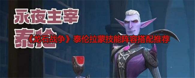 《龍石戰(zhàn)爭(zhēng)》泰倫拉蒙技能陣容搭配推薦
