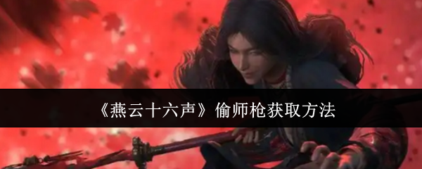 《燕云十六聲》偷師槍獲取方法
