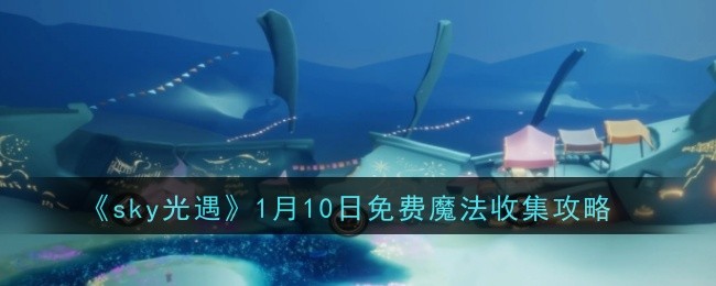 《sky光遇》1月10日免費魔法收集攻略