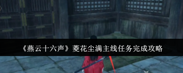 《燕云十六聲》菱花塵滿主線任務完成攻略