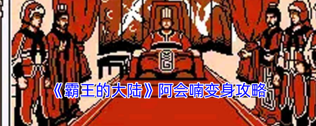 《霸王的大陸》阿會喃變身攻略