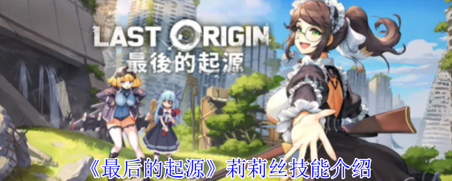 《最后的起源》莉莉絲技能介紹