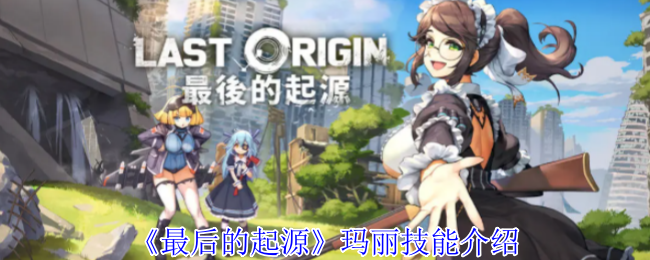 《最后的起源》瑪麗技能介紹
