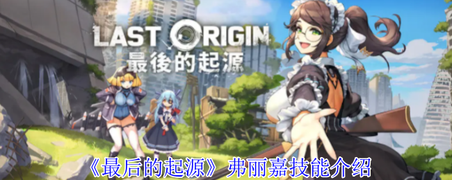 《最后的起源》弗麗嘉技能介紹