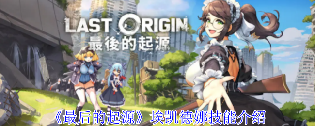 《最后的起源》埃凱德娜技能介紹