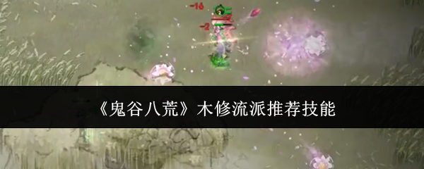 《鬼谷八荒》木修流派推薦技能