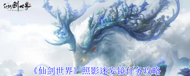《仙劍世界》照影迷妄鏡任務攻略