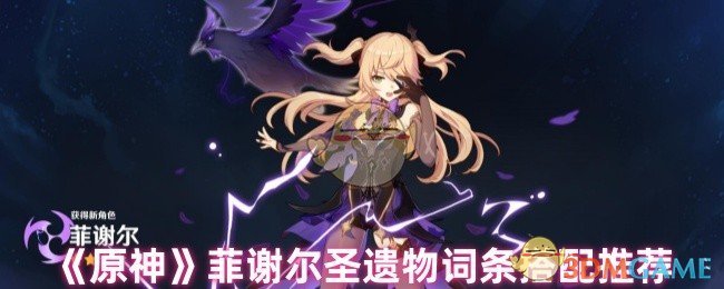 《原神》菲謝爾圣遺物詞條搭配推薦