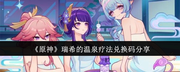 《原神》瑞希的溫泉療法兌換碼分享