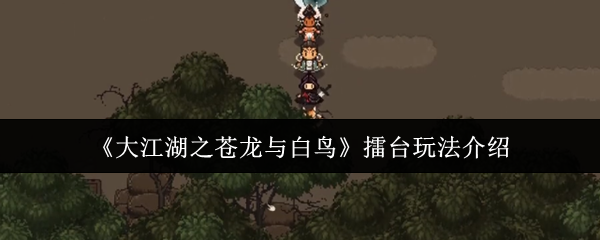 《大江湖之蒼龍與白鳥》擂臺(tái)玩法介紹