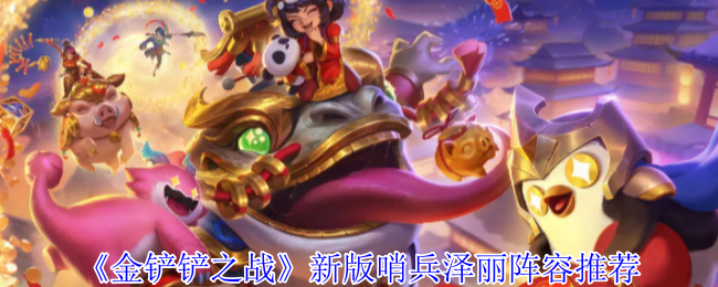 《金鏟鏟之戰(zhàn)》新版哨兵澤麗陣容推薦