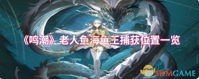 《鳴潮》老人魚(yú)海魚(yú)王捕獲位置一覽
