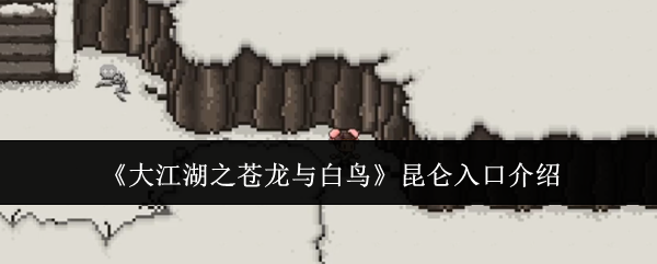 《大江湖之蒼龍與白鳥》昆侖入口介紹