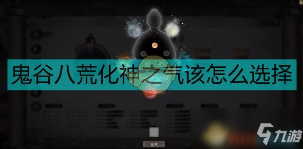 鬼谷八荒化神之氣怎么選擇?【化神之氣對照表及分析】