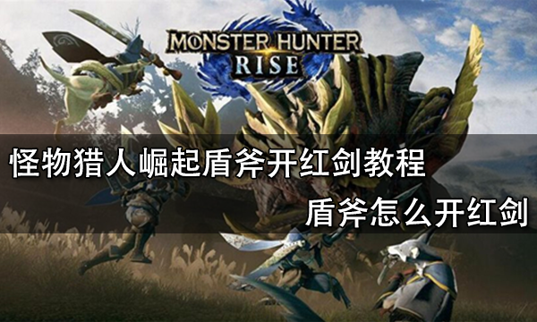 怪物獵人崛起盾斧開紅劍教程 盾斧怎么開紅劍