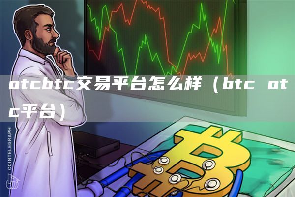 otc平臺） otcbtc交易平臺怎么樣（btc?
