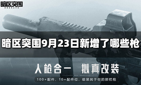 暗區突圍新增了哪些槍 9月23日新增槍介紹