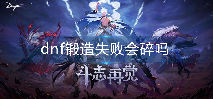 dnf鍛造失敗會碎嗎-鍛造機制分享