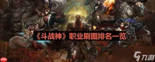 斗戰(zhàn)神什么職業(yè)刷圖厲害-職業(yè)刷圖排名一覽