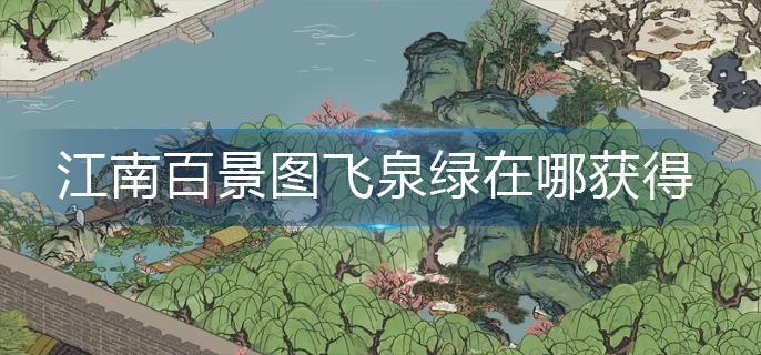江南百景圖飛泉綠在哪獲得